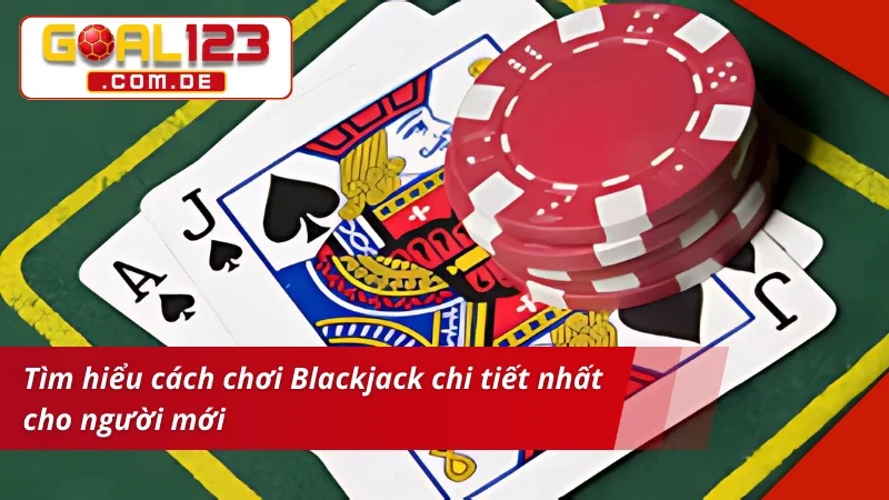 Blackjack - Game Bài Cá Cược Hấp Dẫn Nhất 2025 Tại GOAL123 3 Tìm hiểu cách chơi Blackjack chi tiết nhất cho tân thủ