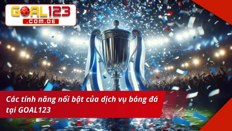 Bóng Đá – Địa Chỉ Cá Cược Chuẩn Kèo Dễ Thắng Lớn GOAL123 3 Tính năng hỗ trợ vào cược Bóng Đá chuẩn chỉ