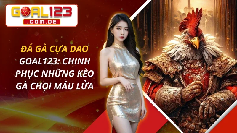 Đá Gà Cựa Dao: Chinh Phục Những Kèo Gà Chọi Máu Lửa Tại GOAL123 2 Đá Gà Cựa Dao