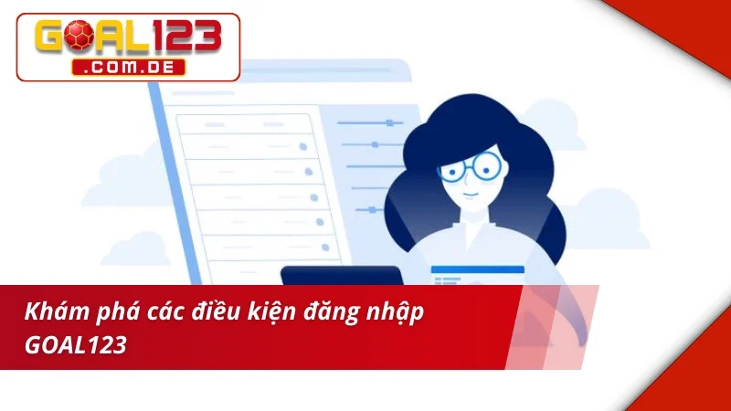 Đăng Nhập GOAL123 - Hướng Dẫn Từng Bước Cho Khách Hàng 2 Khám phá điều kiện đăng nhập GOAL123