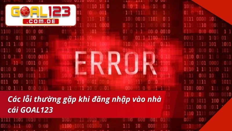 Đăng Nhập GOAL123 - Hướng Dẫn Từng Bước Cho Khách Hàng 5 Bật mí lỗi thường gặp khi đăng nhập GOAL123