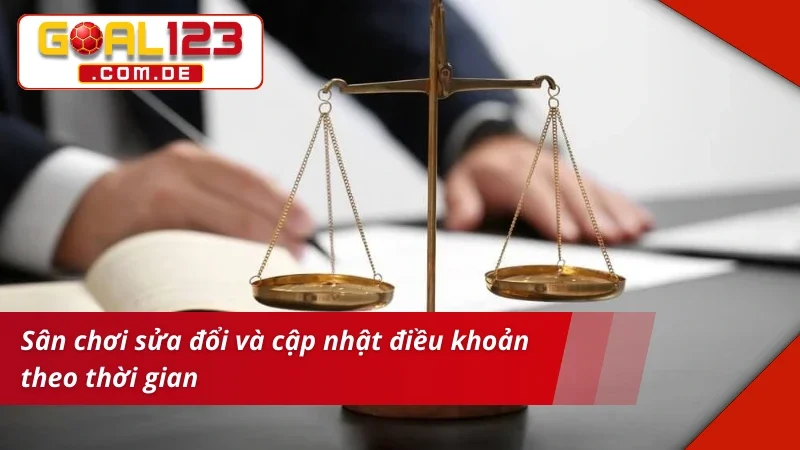 Điều khoản Và Điều kiện GOAL123 4 Điều khoản và điều kiện thay đổi theo thời gian