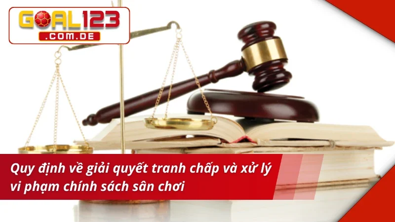 Điều khoản Và Điều kiện GOAL123 5 Điều khoản và điều kiện giải quyết tranh chấp nghiêm ngặt