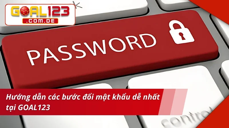 Đổi Mật Khẩu GOAL123 - Bật Mí Thao Tác Cơ Bản Nhất Cho Newbie 4 Hướng dẫn các bước đổi mật khẩu GOAL123 dễ nhất