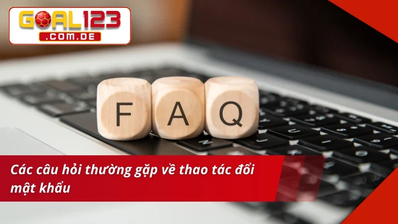 Đổi Mật Khẩu GOAL123 - Bật Mí Thao Tác Cơ Bản Nhất Cho Newbie 7 Câu hỏi thường gặp về thao tác đổi mật khẩu GOAL123
