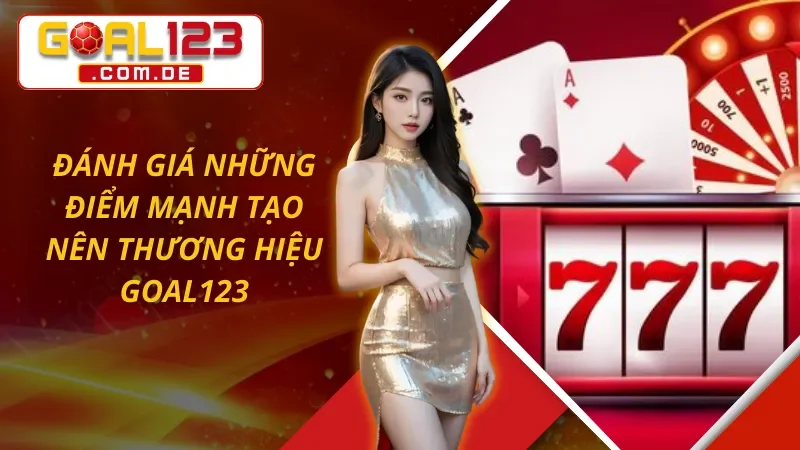 Trang Chủ 46 Đánh giá những điểm mạnh tạo nên thương hiệu GOAL123