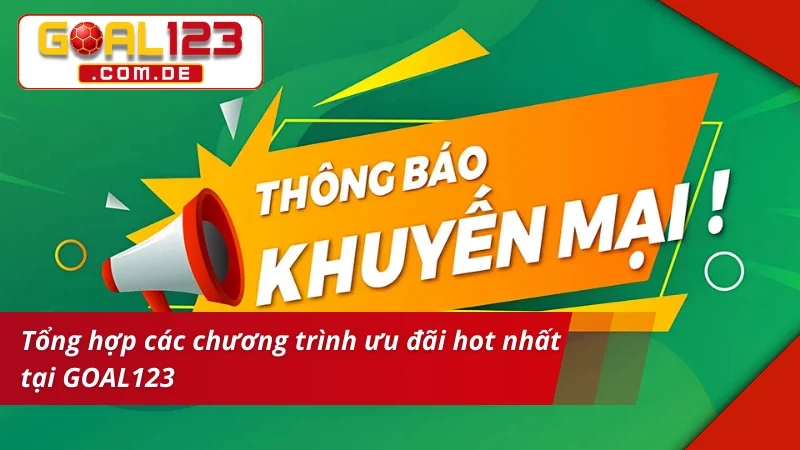 Khuyến Mãi GOAL123 - Cơ Hội Nhận Quà Khủng Dành Cho Hội Viên 4 Tổng hợp các chương trình khuyến mãi GOAL123 siêu hot