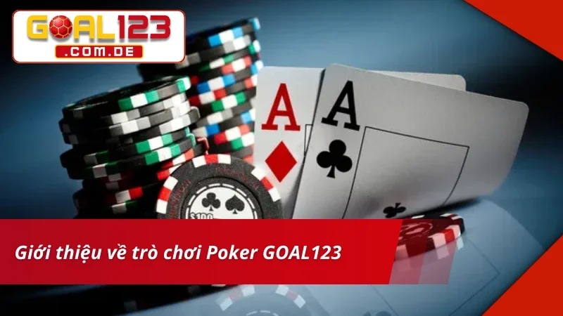 Poker - Trò Chơi Bài Đẳng Cấp Nhất Hiện Nay Tại GOAL123 2 Giới thiệu các thông tin về trò chơi Poker