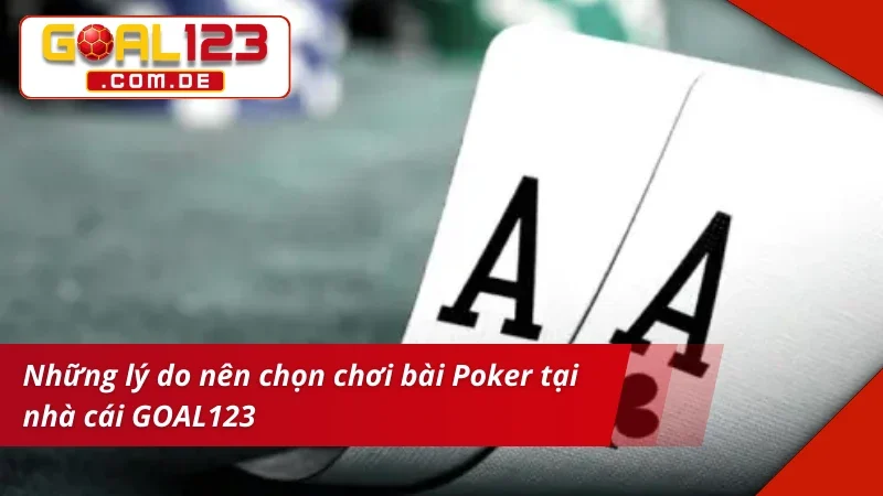 Poker - Trò Chơi Bài Đẳng Cấp Nhất Hiện Nay Tại GOAL123 3 Điểm qua một số điểm nổi bật của trò chơi Poker