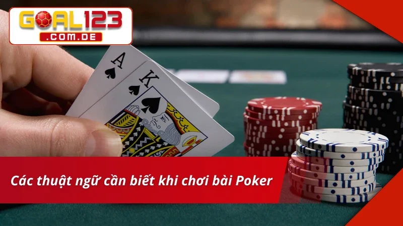 Poker - Trò Chơi Bài Đẳng Cấp Nhất Hiện Nay Tại GOAL123 4 Một số thuật ngữ thường gặp khi chơi Poker