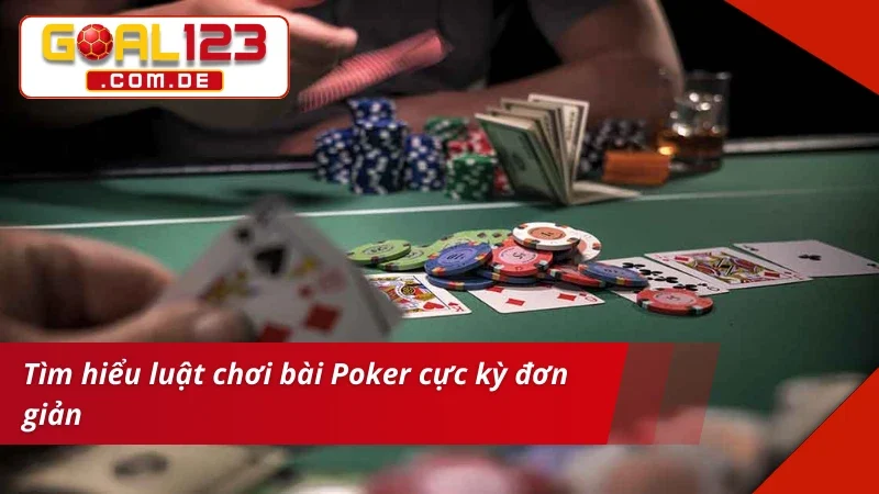 Poker - Trò Chơi Bài Đẳng Cấp Nhất Hiện Nay Tại GOAL123 5 Tìm hiểu luật chơi Poker cực kỳ đơn giản