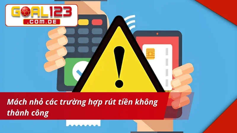 Rút Tiền GOAL123 - Hướng Dẫn Các Bước Cơ Bản Cho Newbie 5 Các trường hợp rút tiền GOAL123 không thành công