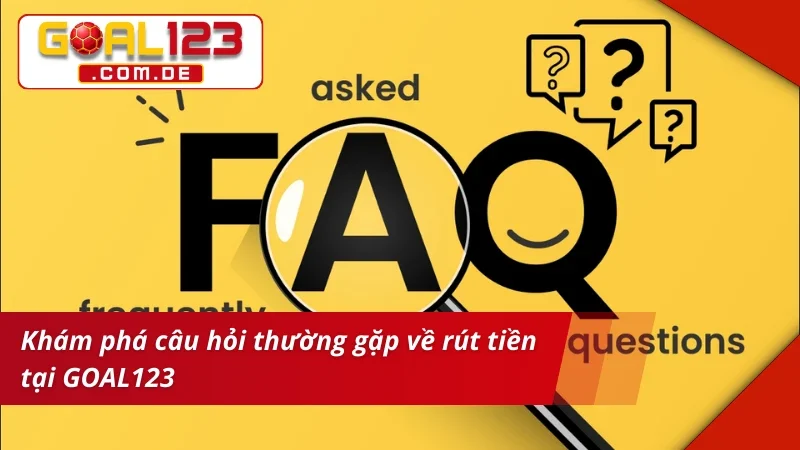 Rút Tiền GOAL123 - Hướng Dẫn Các Bước Cơ Bản Cho Newbie 7 Khám phá câu hỏi thường gặp về rút tiền GOAL123