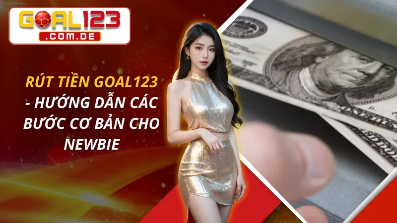 Rút Tiền GOAL123 - Hướng Dẫn Các Bước Cơ Bản Cho Newbie 3 Rút Tiền GOAL123