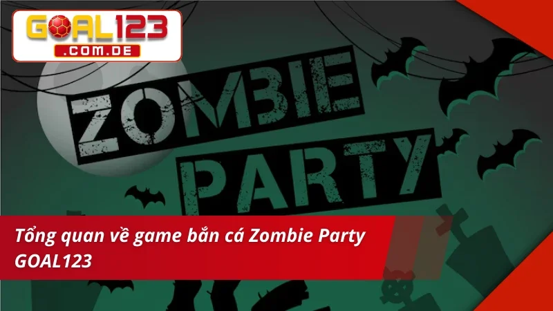 Zombie Party - Trò Chơi Săn Thây Ma Đỉnh Cao Nên Thử Tại GOAL123 2 Thông tin cơ bản về game đổi thưởng Zombie Party GOAL123